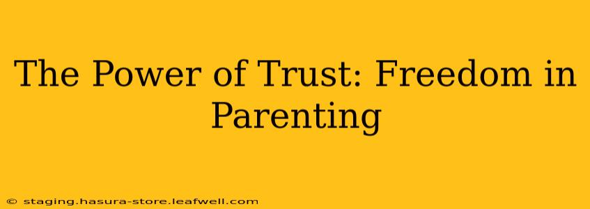 The Power of Trust: Freedom in Parenting