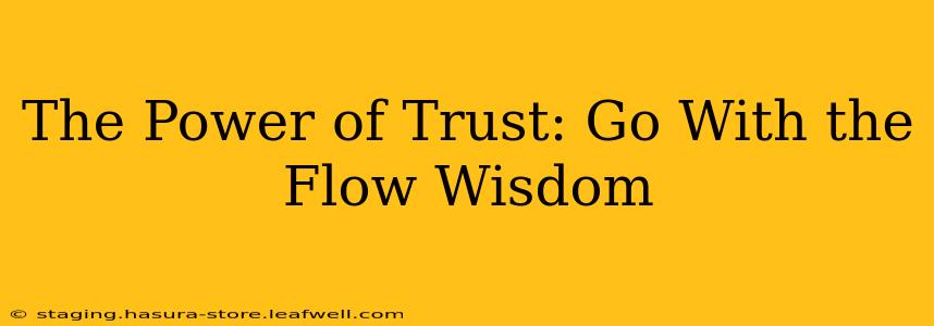 The Power of Trust: Go With the Flow Wisdom