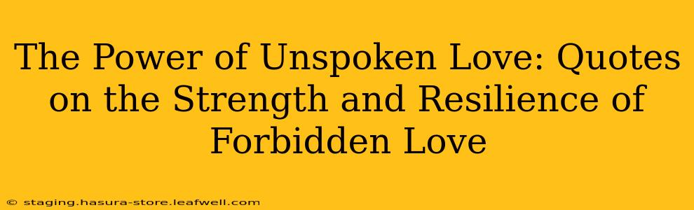 The Power of Unspoken Love: Quotes on the Strength and Resilience of Forbidden Love