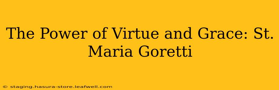 The Power of Virtue and Grace: St. Maria Goretti