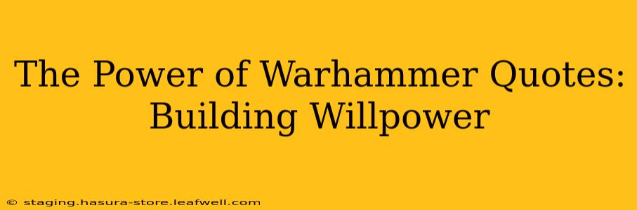 The Power of Warhammer Quotes: Building Willpower