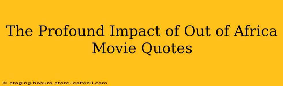 The Profound Impact of Out of Africa Movie Quotes
