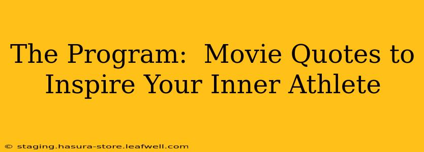 The Program:  Movie Quotes to Inspire Your Inner Athlete