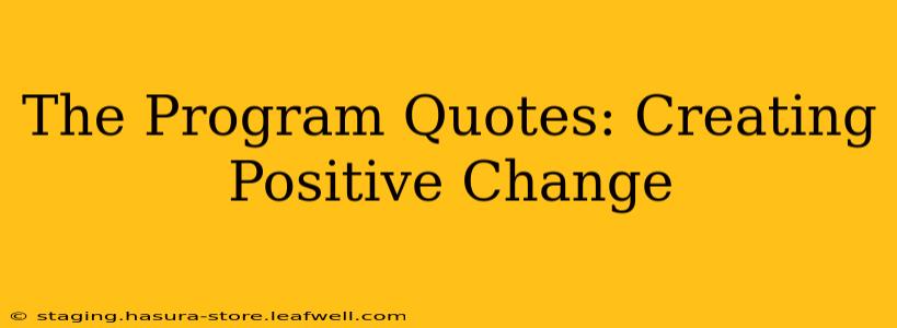 The Program Quotes: Creating Positive Change