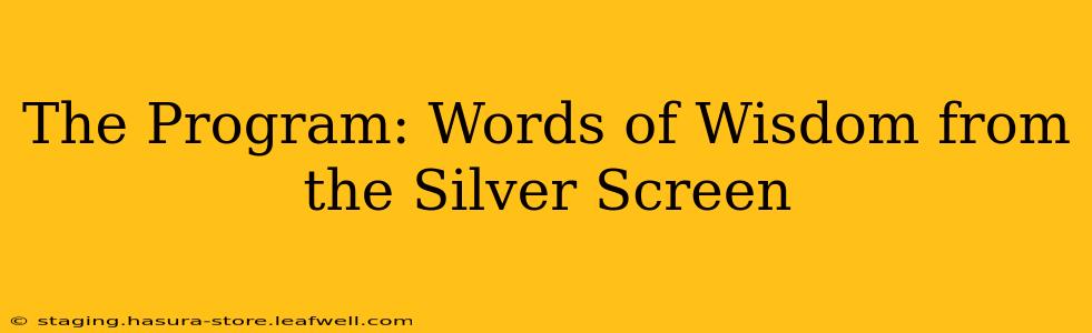The Program: Words of Wisdom from the Silver Screen