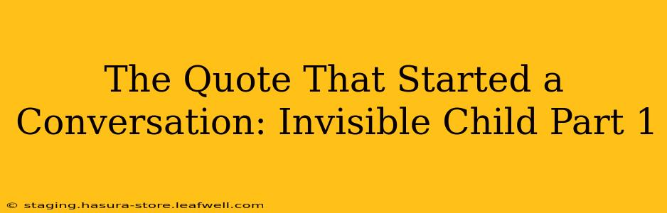 The Quote That Started a Conversation: Invisible Child Part 1