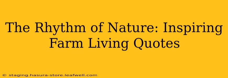 The Rhythm of Nature: Inspiring Farm Living Quotes