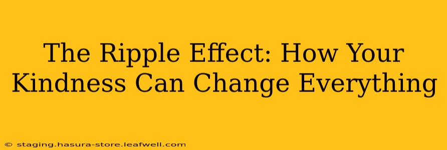 The Ripple Effect: How Your Kindness Can Change Everything