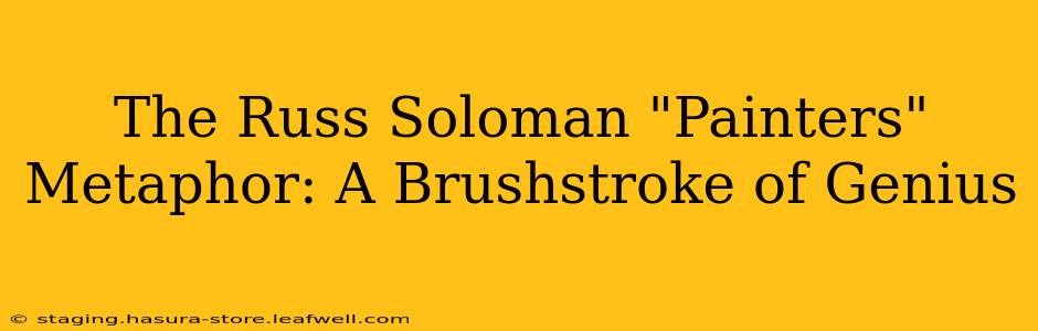The Russ Soloman "Painters" Metaphor: A Brushstroke of Genius