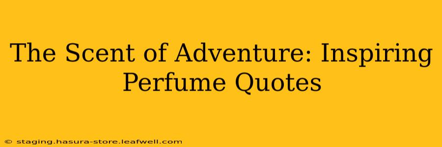 The Scent of Adventure: Inspiring Perfume Quotes