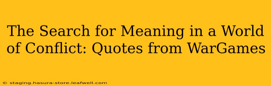 The Search for Meaning in a World of Conflict: Quotes from WarGames
