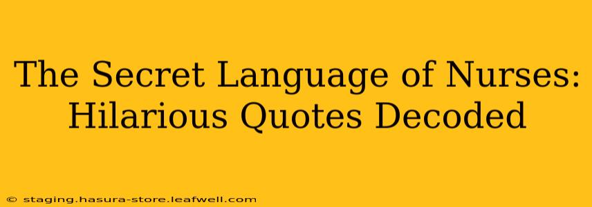 The Secret Language of Nurses: Hilarious Quotes Decoded