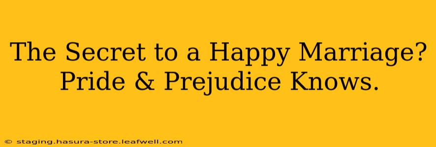 The Secret to a Happy Marriage? Pride & Prejudice Knows.