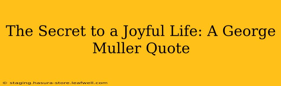 The Secret to a Joyful Life: A George Muller Quote