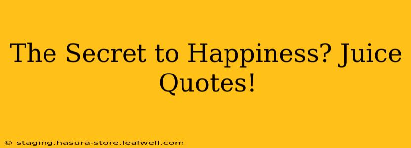 The Secret to Happiness? Juice Quotes!