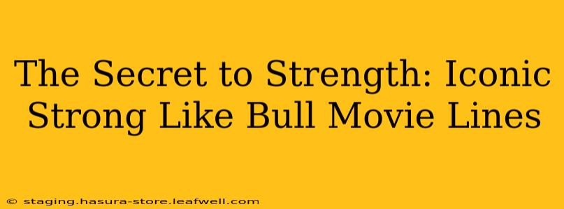 The Secret to Strength: Iconic Strong Like Bull Movie Lines