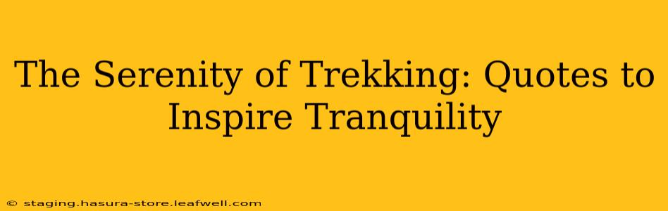 The Serenity of Trekking: Quotes to Inspire Tranquility