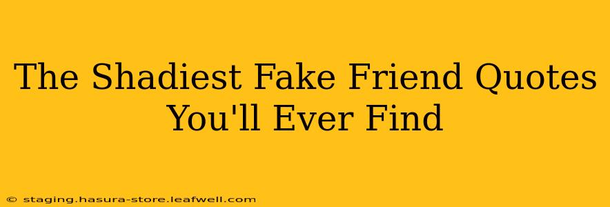 The Shadiest Fake Friend Quotes You'll Ever Find