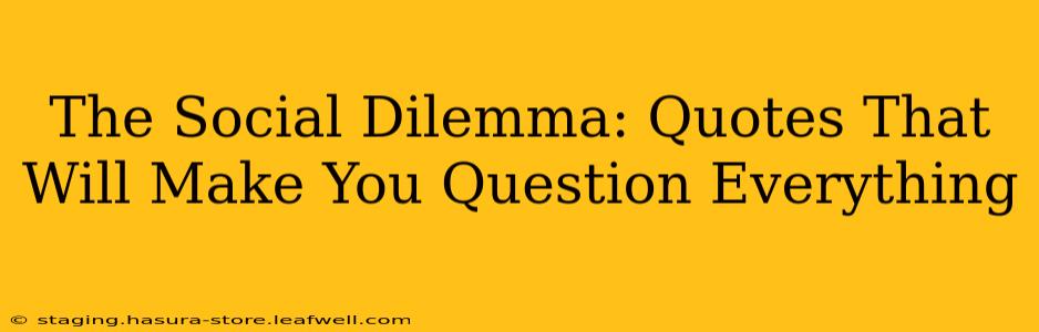 The Social Dilemma: Quotes That Will Make You Question Everything