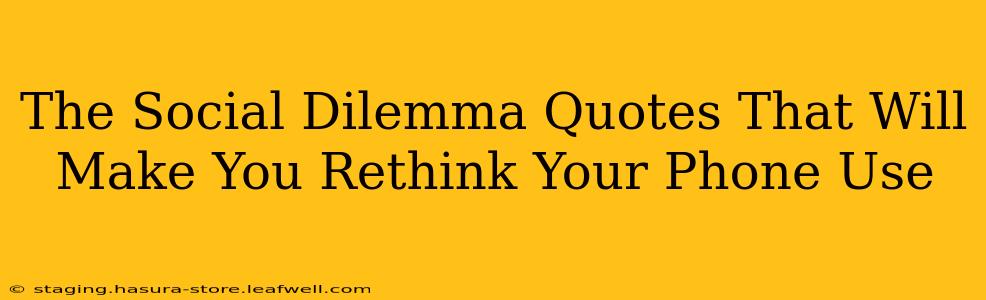 The Social Dilemma Quotes That Will Make You Rethink Your Phone Use