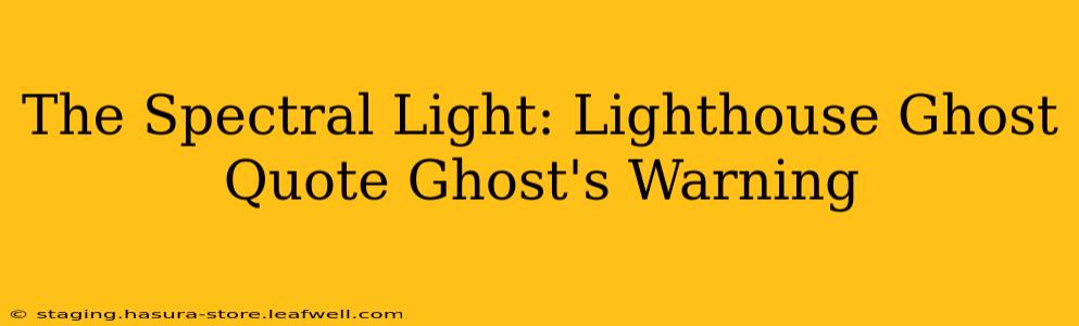 The Spectral Light: Lighthouse Ghost Quote Ghost's Warning