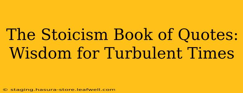 The Stoicism Book of Quotes: Wisdom for Turbulent Times