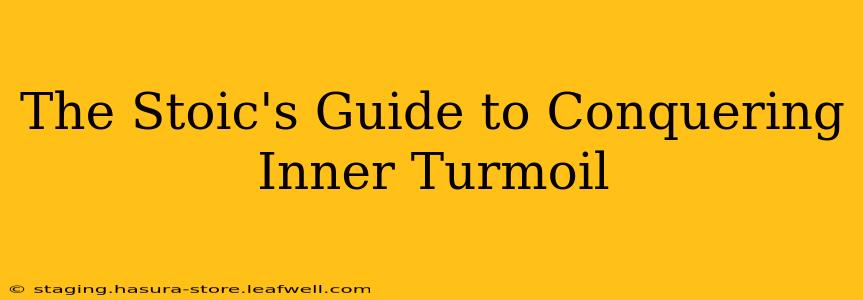 The Stoic's Guide to Conquering Inner Turmoil