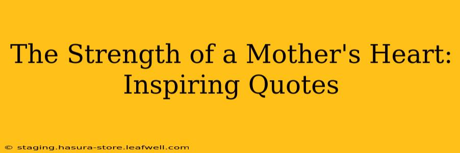 The Strength of a Mother's Heart: Inspiring Quotes