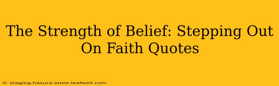The Strength of Belief: Stepping Out On Faith Quotes