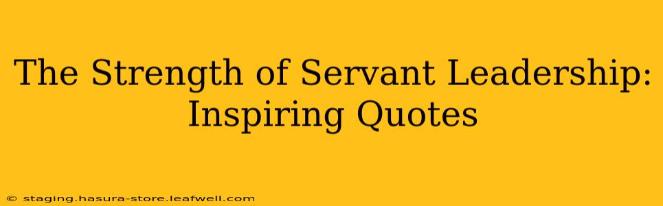 The Strength of Servant Leadership: Inspiring Quotes