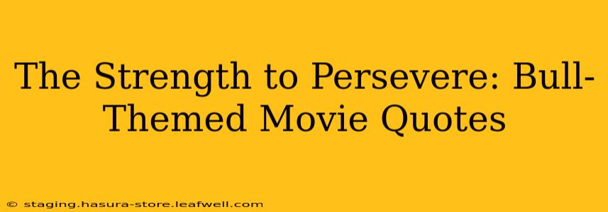 The Strength to Persevere: Bull-Themed Movie Quotes