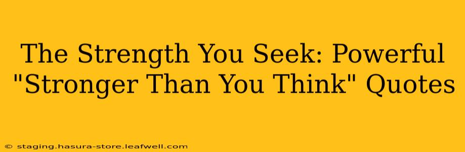 The Strength You Seek: Powerful "Stronger Than You Think" Quotes