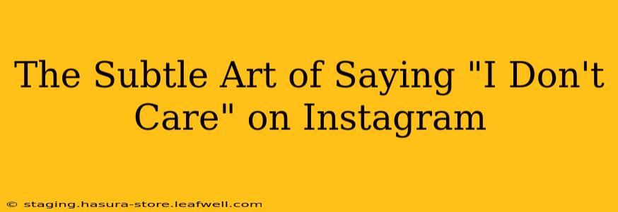 The Subtle Art of Saying "I Don't Care" on Instagram