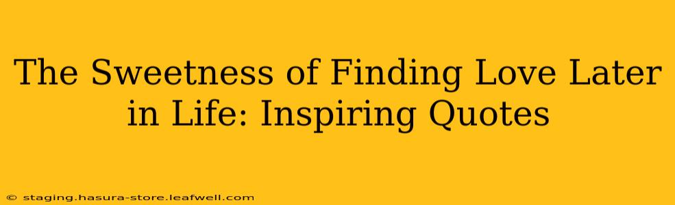 The Sweetness of Finding Love Later in Life: Inspiring Quotes