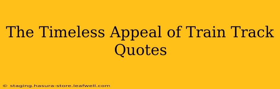 The Timeless Appeal of Train Track Quotes