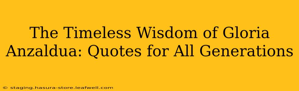 The Timeless Wisdom of Gloria Anzaldua: Quotes for All Generations