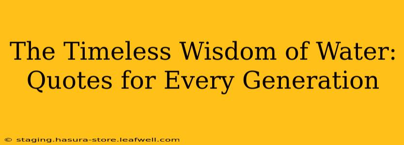 The Timeless Wisdom of Water: Quotes for Every Generation