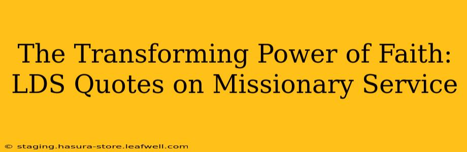 The Transforming Power of Faith: LDS Quotes on Missionary Service