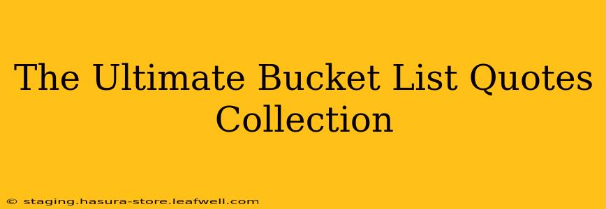 The Ultimate Bucket List Quotes Collection