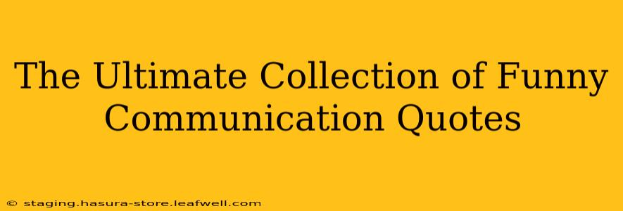 The Ultimate Collection of Funny Communication Quotes