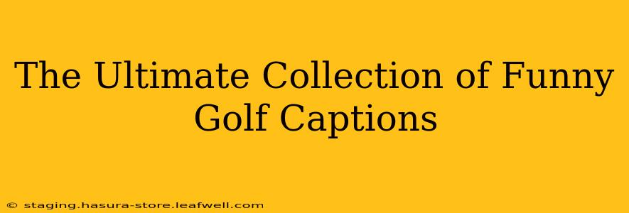 The Ultimate Collection of Funny Golf Captions