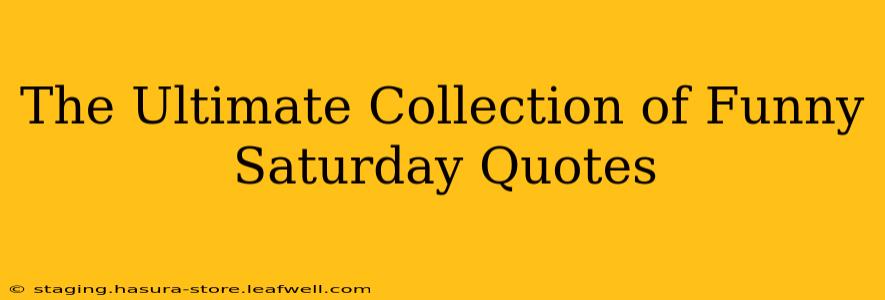 The Ultimate Collection of Funny Saturday Quotes