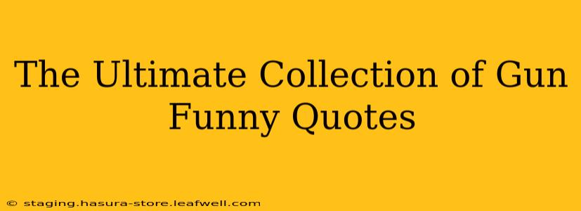 The Ultimate Collection of Gun Funny Quotes
