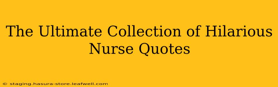 The Ultimate Collection of Hilarious Nurse Quotes