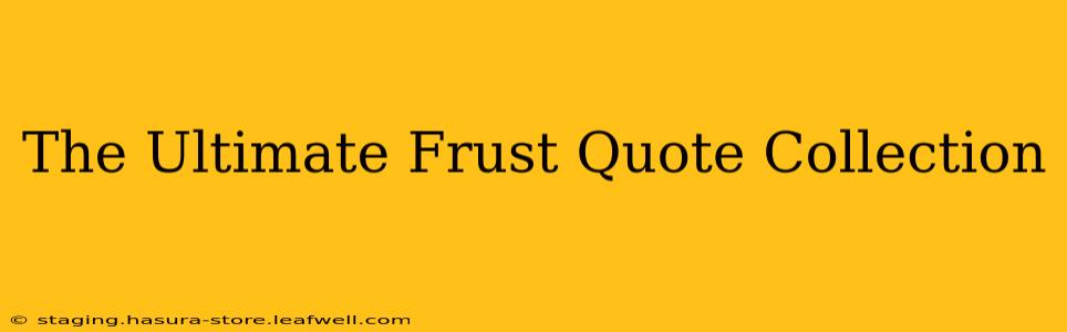 The Ultimate Frust Quote Collection