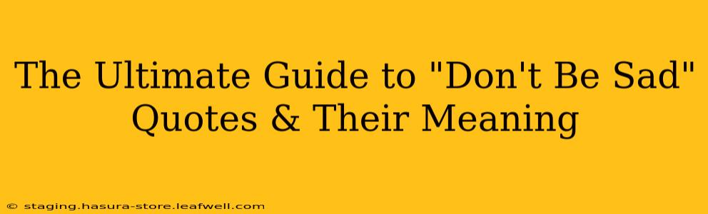 The Ultimate Guide to "Don't Be Sad" Quotes & Their Meaning