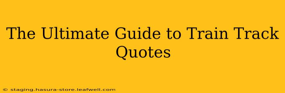 The Ultimate Guide to Train Track Quotes