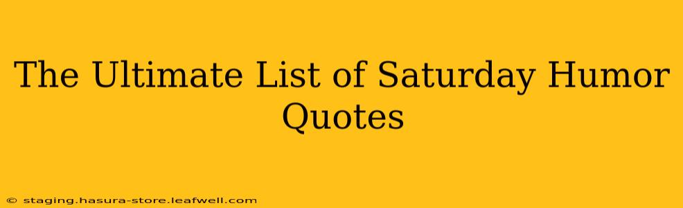 The Ultimate List of Saturday Humor Quotes