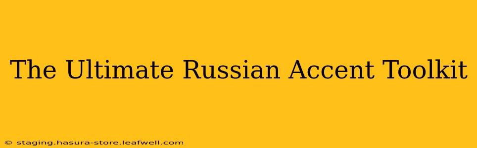 The Ultimate Russian Accent Toolkit