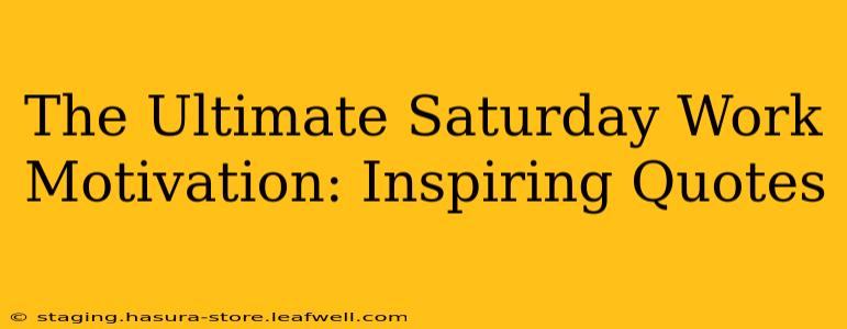 The Ultimate Saturday Work Motivation: Inspiring Quotes